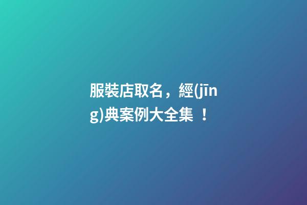 服裝店取名，經(jīng)典案例大全集！